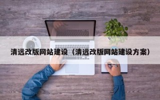 浮梁清远改版网站建设（清远改版网站建设方案）