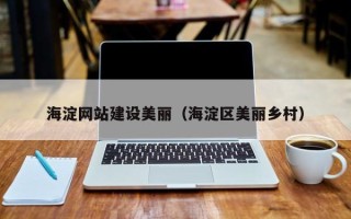 浮梁海淀网站建设美丽（海淀区美丽乡村）