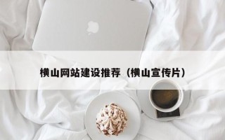 浮梁横山网站建设推荐（横山宣传片）