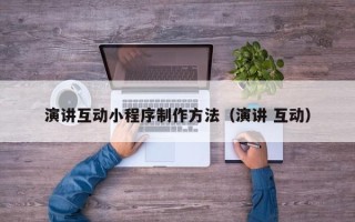 浮梁演讲互动小程序制作方法（演讲 互动）